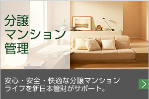 分譲マンション 管理安心・安全・快適な分譲マンションライフを新日本管財がサポート。